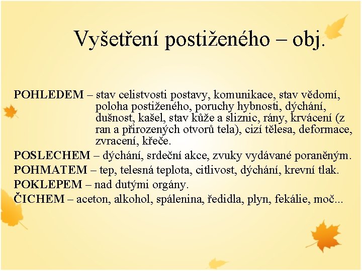 Vyšetření postiženého – obj. POHLEDEM – stav celistvosti postavy, komunikace, stav vědomí, poloha postiženého,