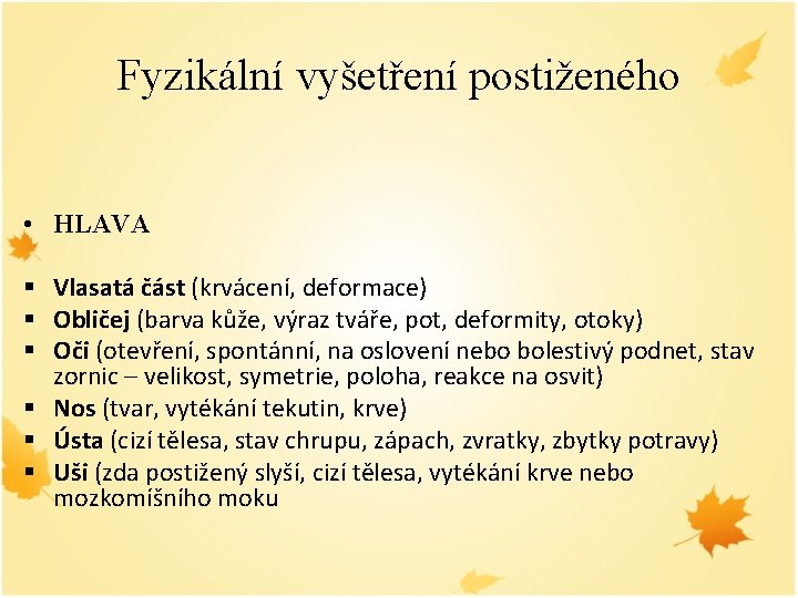 Fyzikální vyšetření postiženého • HLAVA § Vlasatá část (krvácení, deformace) § Obličej (barva kůže,