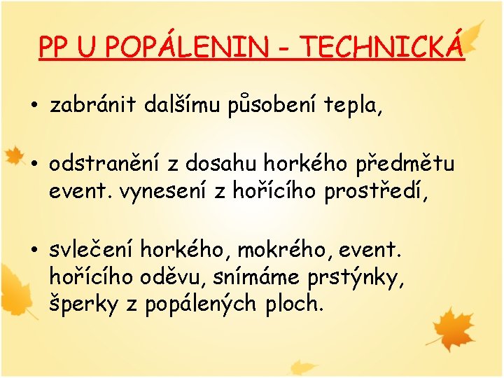PP U POPÁLENIN - TECHNICKÁ • zabránit dalšímu působení tepla, • odstranění z dosahu