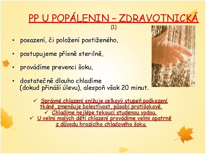 PP U POPÁLENIN – ZDRAVOTNICKÁ (1) • posazení, či položení postiženého, • postupujeme přísně