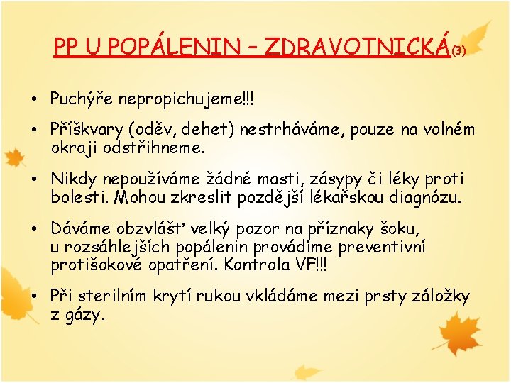 PP U POPÁLENIN – ZDRAVOTNICKÁ(3) • Puchýře nepropichujeme!!! • Příškvary (oděv, dehet) nestrháváme, pouze
