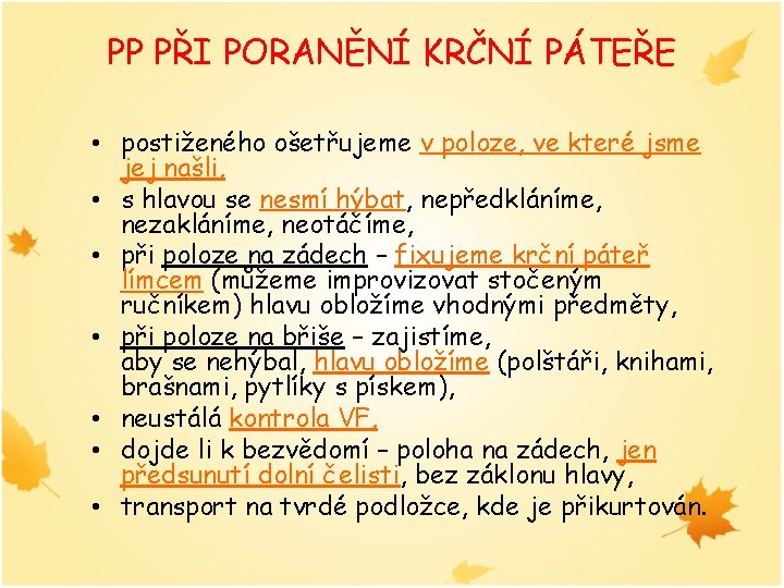 PP PŘI PORANĚNÍ KRČNÍ PÁTEŘE • postiženého ošetřujeme v poloze, ve které jsme jej