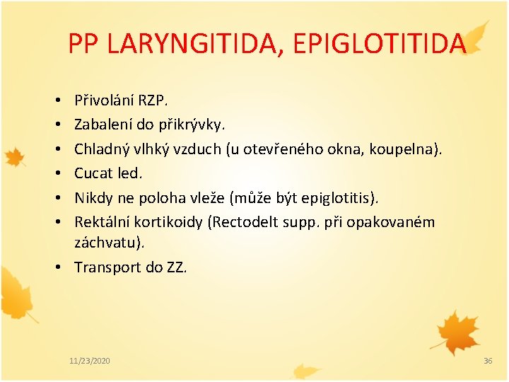 PP LARYNGITIDA, EPIGLOTITIDA Přivolání RZP. Zabalení do přikrývky. Chladný vlhký vzduch (u otevřeného okna,