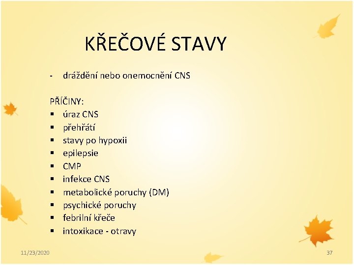 KŘEČOVÉ STAVY - dráždění nebo onemocnění CNS PŘÍČINY: § úraz CNS § přehřátí §