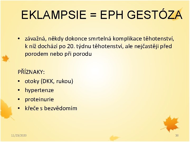 EKLAMPSIE = EPH GESTÓZA • závažná, někdy dokonce smrtelná komplikace těhotenství, k níž dochází