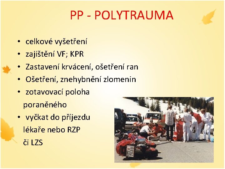 PP - POLYTRAUMA celkové vyšetření zajištění VF; KPR Zastavení krvácení, ošetření ran Ošetření, znehybnění
