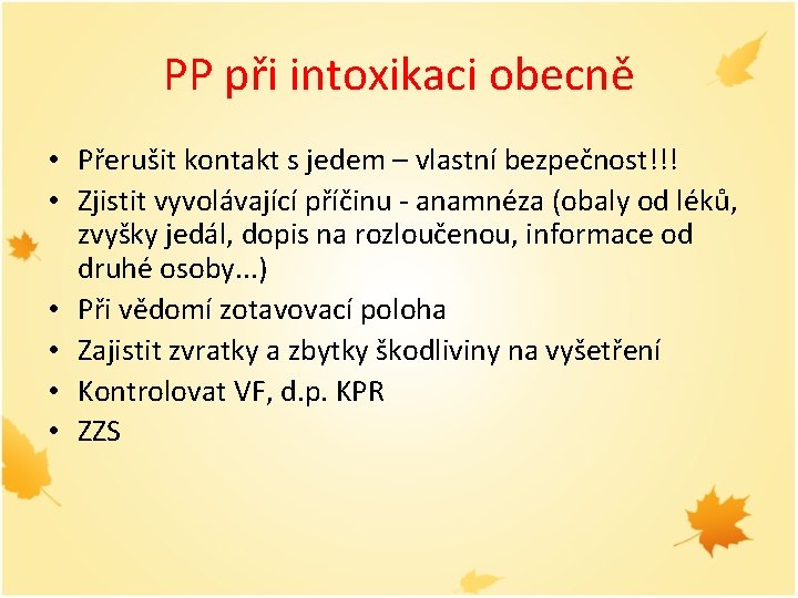 PP při intoxikaci obecně • Přerušit kontakt s jedem – vlastní bezpečnost!!! • Zjistit