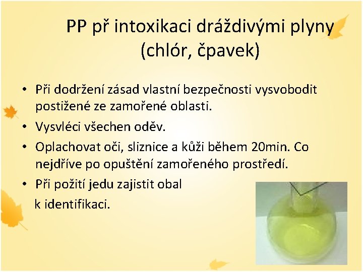 PP př intoxikaci dráždivými plyny (chlór, čpavek) • Při dodržení zásad vlastní bezpečnosti vysvobodit