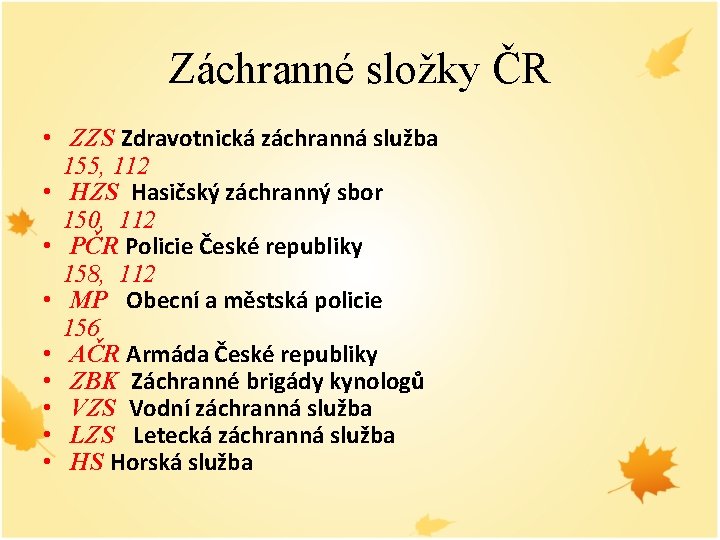 Záchranné složky ČR • ZZS Zdravotnická záchranná služba 155, 112 • HZS Hasičský záchranný