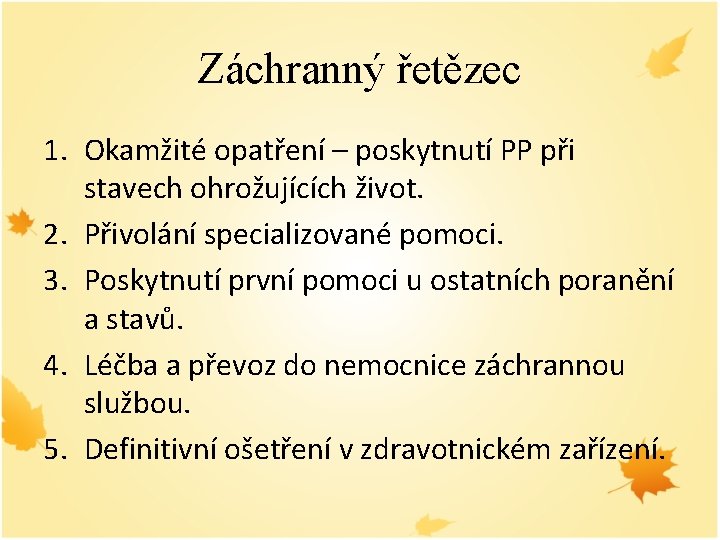 Záchranný řetězec 1. Okamžité opatření – poskytnutí PP při stavech ohrožujících život. 2. Přivolání