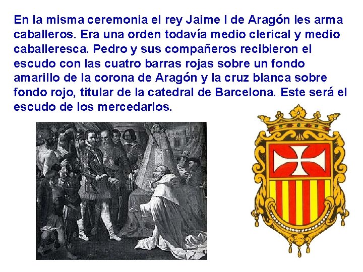 En la misma ceremonia el rey Jaime I de Aragón les arma caballeros. Era