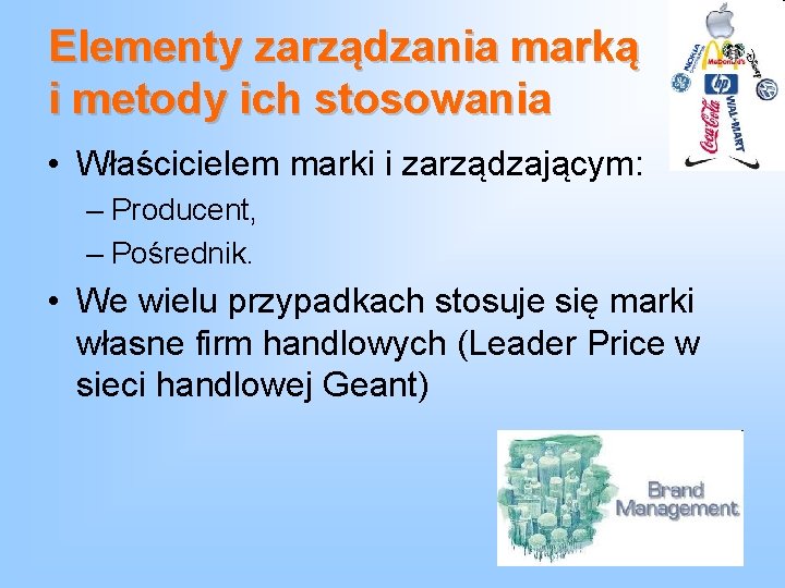 Elementy zarządzania marką i metody ich stosowania • Właścicielem marki i zarządzającym: – Producent,