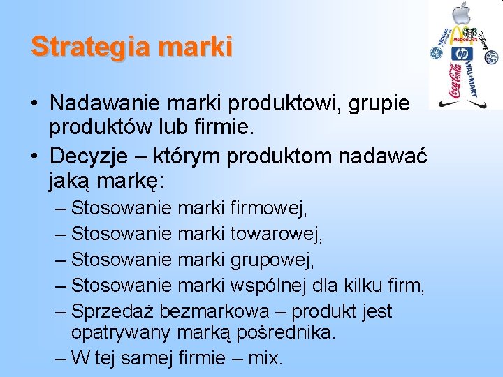 Strategia marki • Nadawanie marki produktowi, grupie produktów lub firmie. • Decyzje – którym