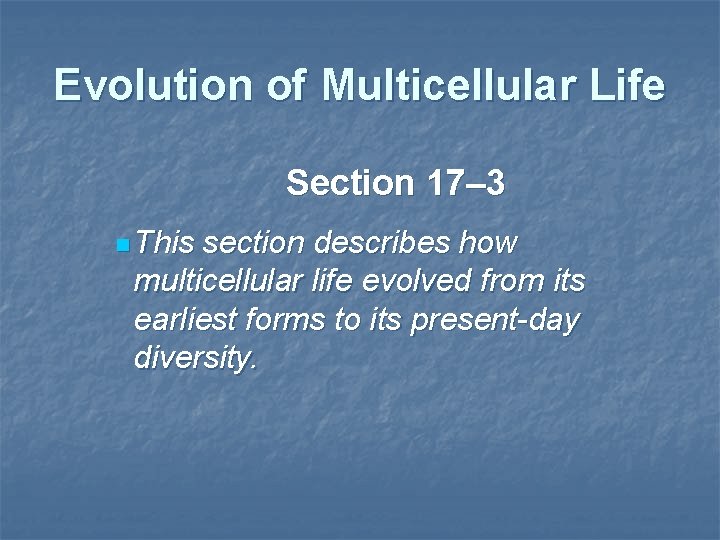 Evolution of Multicellular Life Section 17– 3 n This section describes how multicellular life