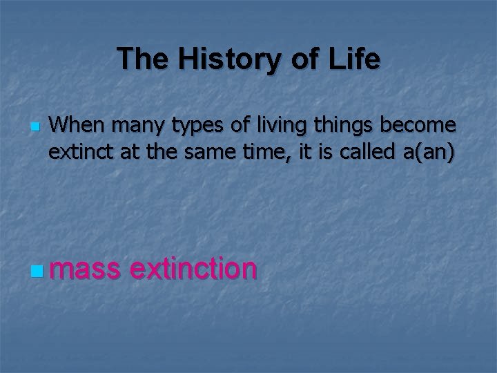 The History of Life n When many types of living things become extinct at