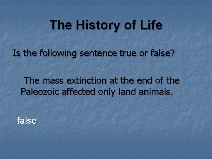 The History of Life Is the following sentence true or false? The mass extinction