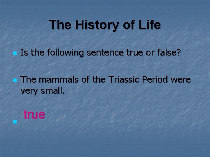 The History of Life n n n Is the following sentence true or false?