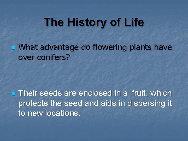The History of Life n n What advantage do flowering plants have over conifers?