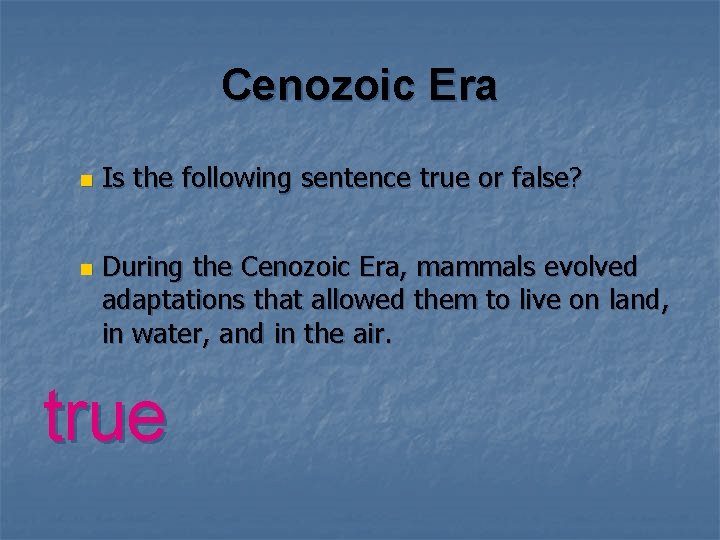 Cenozoic Era n n Is the following sentence true or false? During the Cenozoic