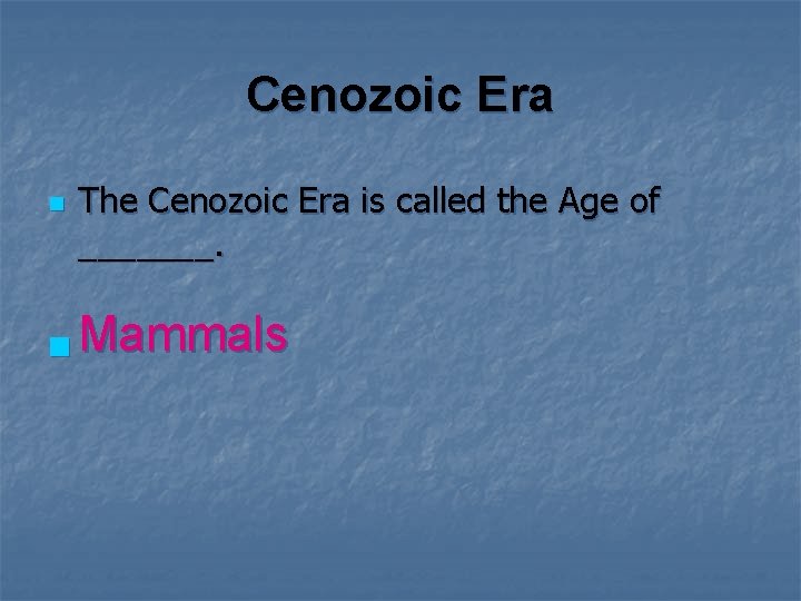 Cenozoic Era n The Cenozoic Era is called the Age of _______. n Mammals