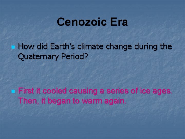 Cenozoic Era n n How did Earth’s climate change during the Quaternary Period? First