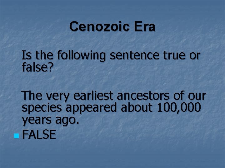 Cenozoic Era Is the following sentence true or false? The very earliest ancestors of