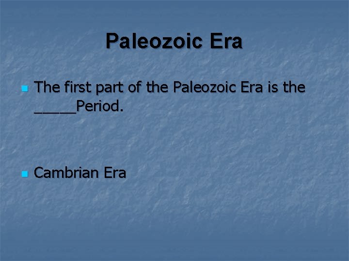 Paleozoic Era n n The first part of the Paleozoic Era is the _____Period.