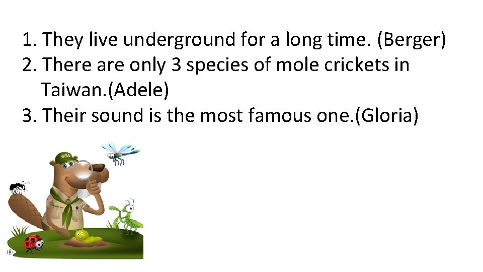 1. They live underground for a long time. (Berger) 2. There are only 3