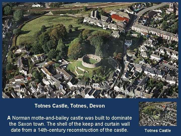 Totnes Castle, Totnes, Devon A Norman motte-and-bailey castle was built to dominate the Saxon