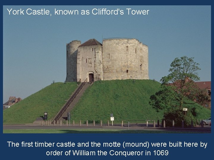 York Castle, known as Clifford's Tower The first timber castle and the motte (mound)