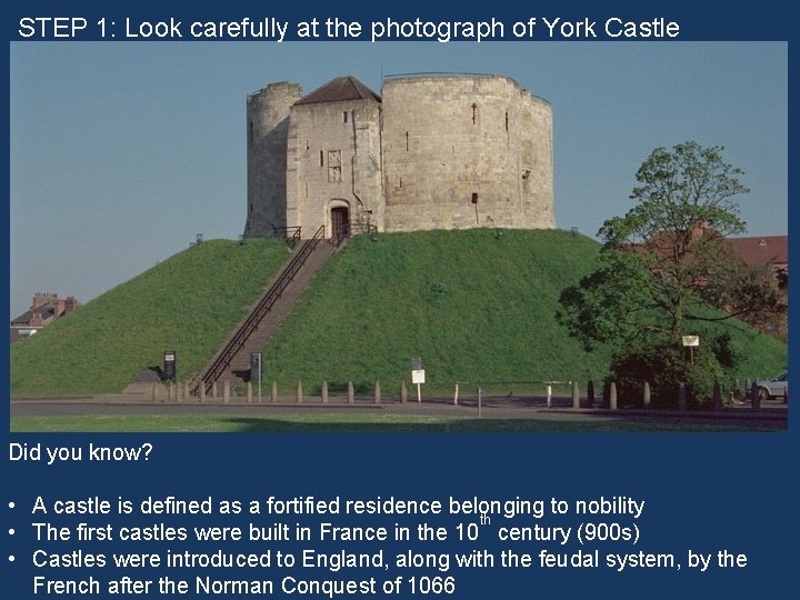 STEP 1: Look carefully at the photograph of York Castle Did you know? •