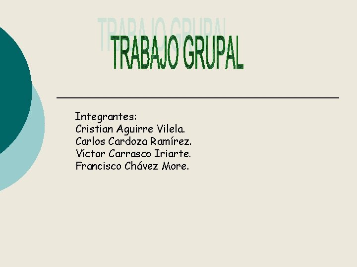 Integrantes: Cristian Aguirre Vilela. Carlos Cardoza Ramírez. Víctor Carrasco Iriarte. Francisco Chávez More. 