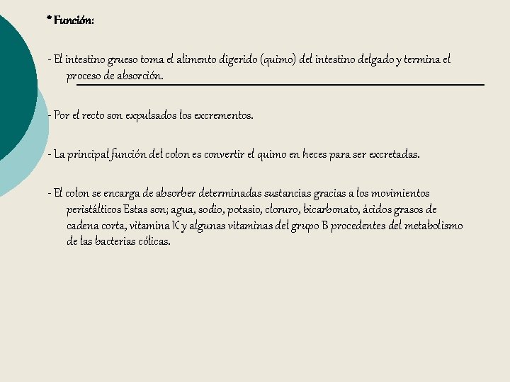 * Función: - El intestino grueso toma el alimento digerido (quimo) del intestino delgado