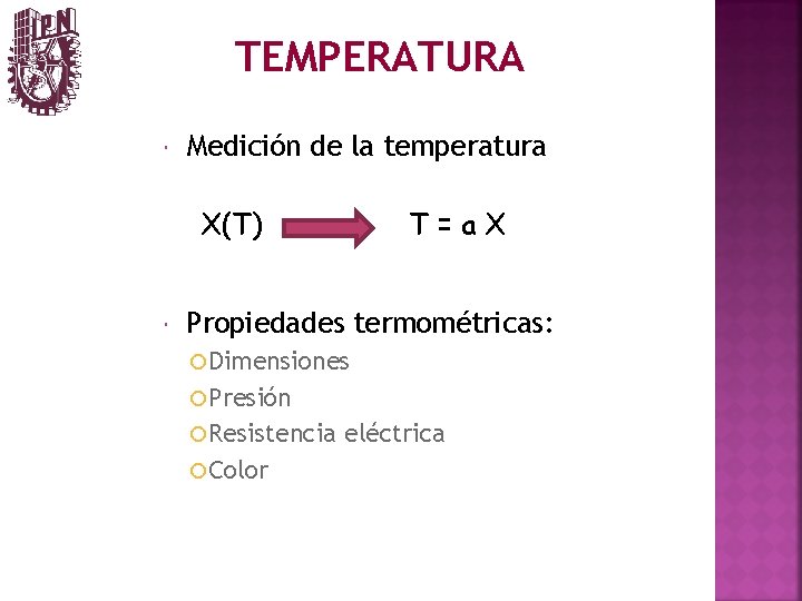 TEMPERATURA Medición de la temperatura X(T) T=a. X Propiedades termométricas: Dimensiones Presión Resistencia Color
