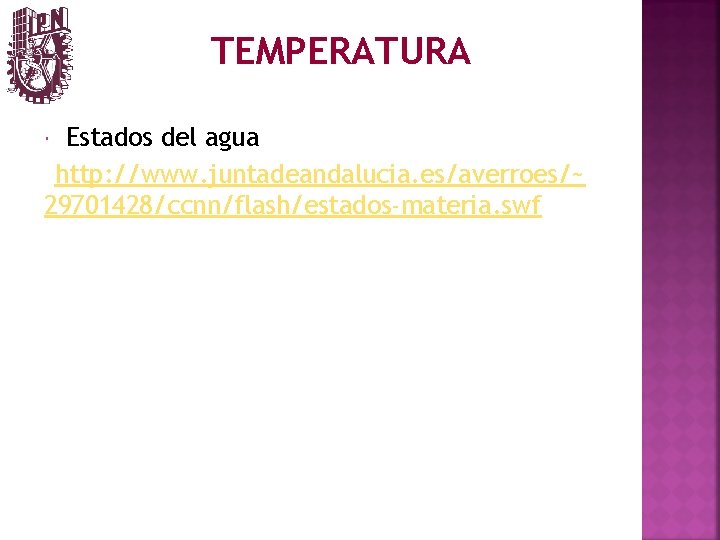 TEMPERATURA Estados del agua http: //www. juntadeandalucia. es/averroes/~ 29701428/ccnn/flash/estados-materia. swf 