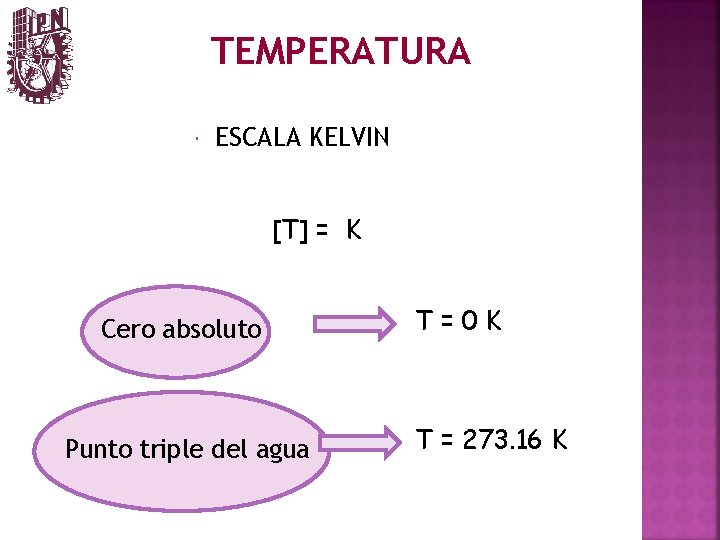 TEMPERATURA ESCALA KELVIN [T] = K Cero absoluto Punto triple del agua T=0 K