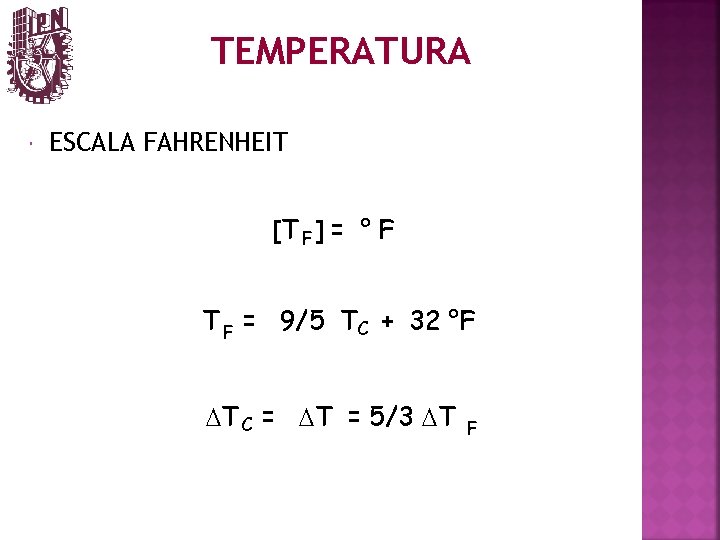 TEMPERATURA ESCALA FAHRENHEIT [T F ] = ° F T F = 9/5 TC