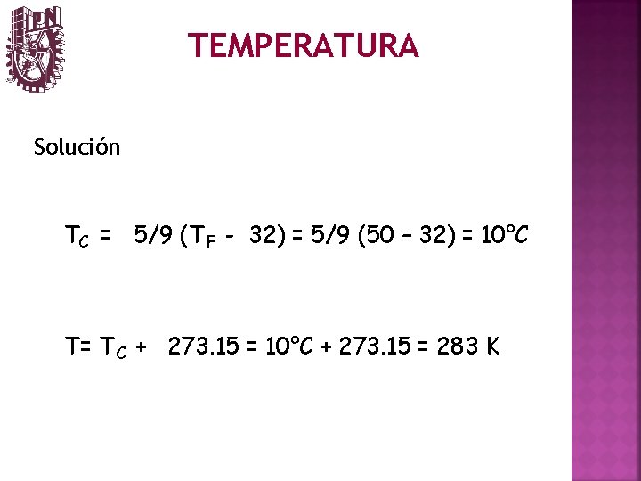TEMPERATURA Solución TC = 5/9 (T F - 32) = 5/9 (50 – 32)