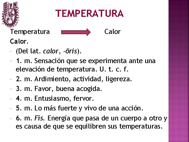 TEMPERATURA Temperatura Calor. (Del lat. calor, -ōris). 1. m. Sensación que se experimenta ante