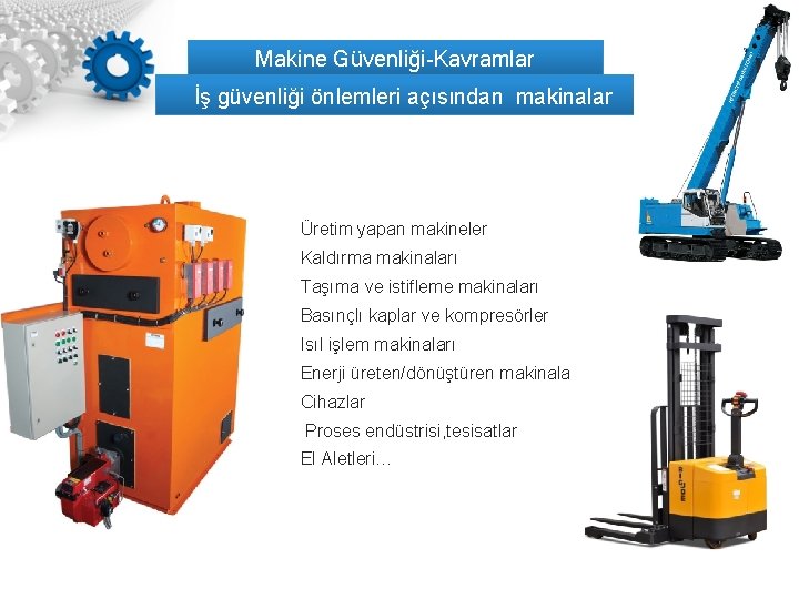 Makine Güvenliği-Kavramlar İş güvenliği önlemleri açısından makinalar Üretim yapan makineler Kaldırma makinaları Taşıma ve