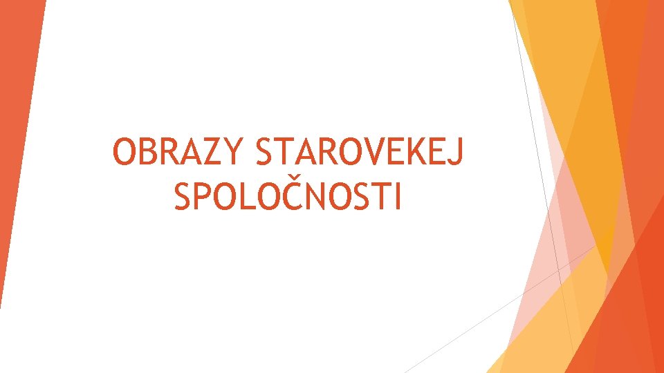 OBRAZY STAROVEKEJ SPOLOČNOSTI 