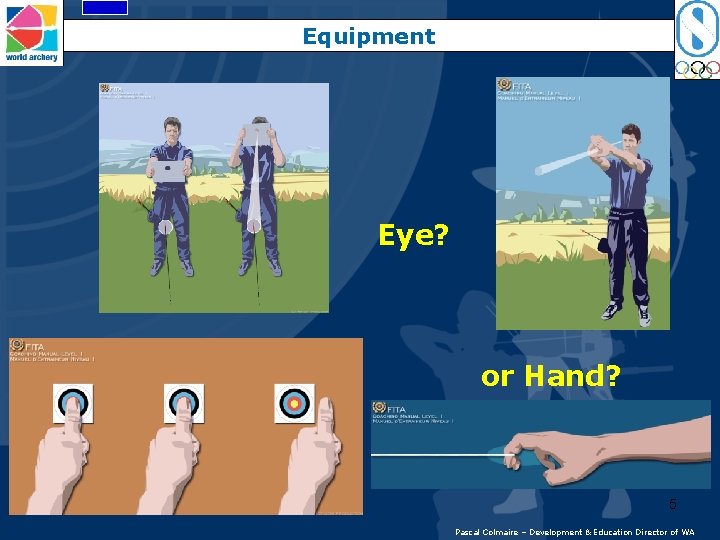Equipment Eye? or Hand? 5 Pascal Colmaire – Development & Education Director of WA