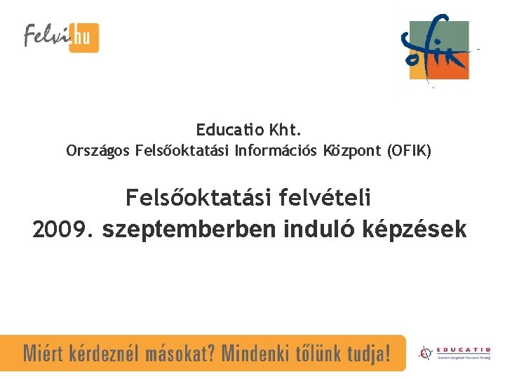 Educatio Kht. Országos Felsőoktatási Információs Központ (OFIK) Felsőoktatási felvételi 2009. szeptemberben induló képzések 