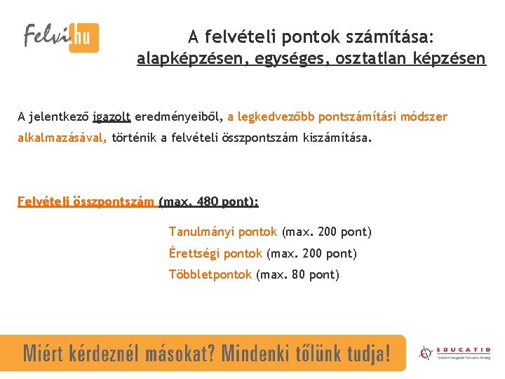 A felvételi pontok számítása: alapképzésen, egységes, osztatlan képzésen A jelentkező igazolt eredményeiből, a legkedvezőbb