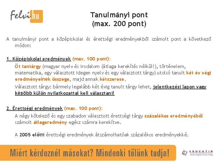 Tanulmányi pont (max. 200 pont) A tanulmányi pont a középiskolai és érettségi eredményekből számolt