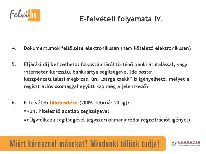 E-felvételi folyamata IV. 4. Dokumentumok feltöltése elektronikusan (nem kötelező elektronikusan) 5. Eljárási díj befizethető: