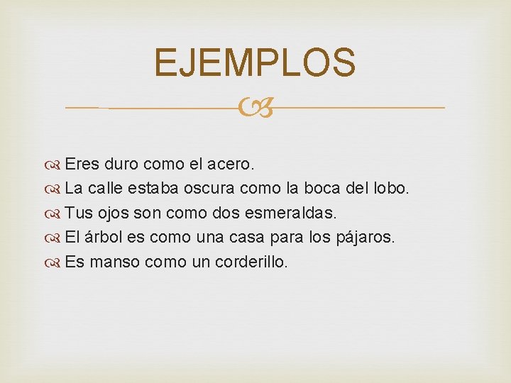 EJEMPLOS Eres duro como el acero. La calle estaba oscura como la boca del