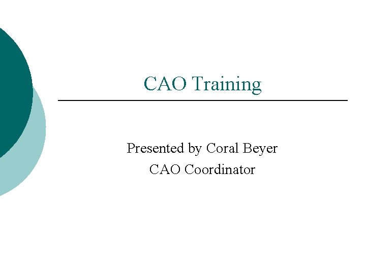 CAO Training Presented by Coral Beyer CAO Coordinator 