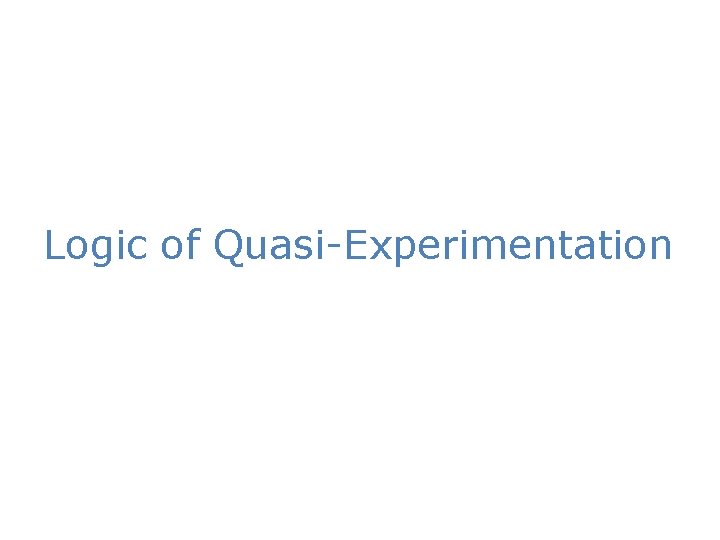 Logic of Quasi-Experimentation 