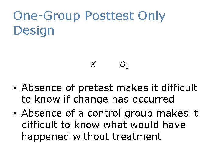 One-Group Posttest Only Design X O 1 • Absence of pretest makes it difficult